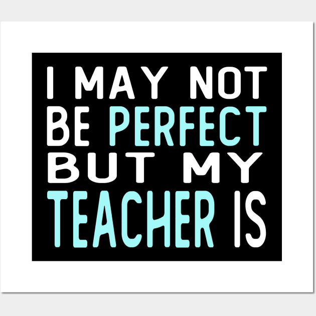 i may not be perfect but my teacher is gift from student Wall Art by T-shirt verkaufen